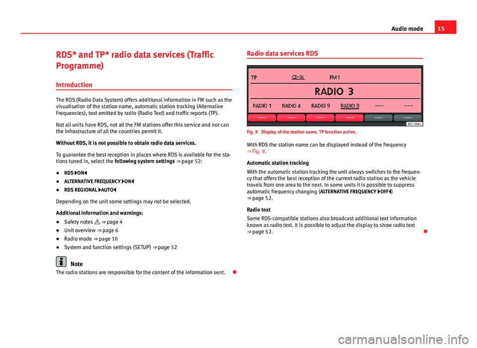 Seat Leon 5D 2014  SOUND SYSTEM 2.0 15
Audio mode
RDS* and TP* radio data services (Traffic
Programme) Introduction
The RDS (Radio Data System) offers additional information in FM such as the
visualisation of the station name, automatic