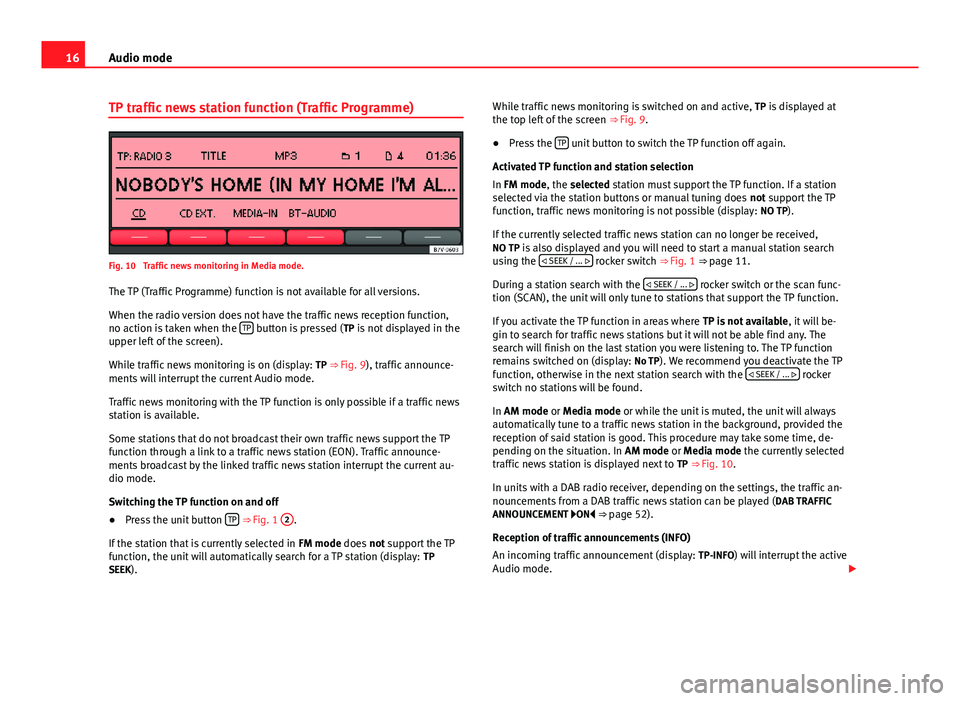 Seat Leon 5D 2014  SOUND SYSTEM 2.0 16Audio mode
TP traffic news station function (Traffic Programme)
Fig. 10  Traffic news monitoring in Media mode.
The TP (Traffic Programme) function is not available for all versions.
When the radio 