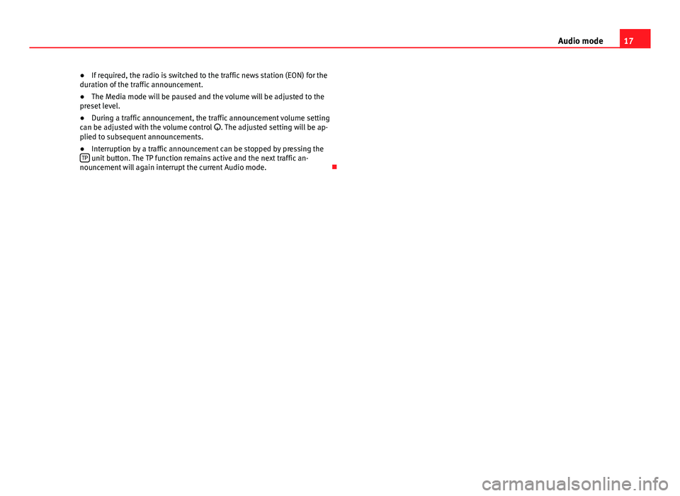 Seat Leon 5D 2014  SOUND SYSTEM 2.0 17
Audio mode
● If required, the radio is switched to the traffic news station (EON) for the
duration of the traffic announcement.
● The Media mode will be paused and the volume will be adjusted t