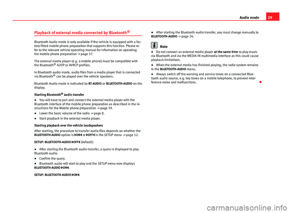 Seat Leon 5D 2014  SOUND SYSTEM 2.0 29
Audio mode
Playback of external media connected by Bluetooth ®
Bluetooth Audio mode is only available if the vehicle is equipped with a fac-
tory-fitted mobile phone preparation that supports this