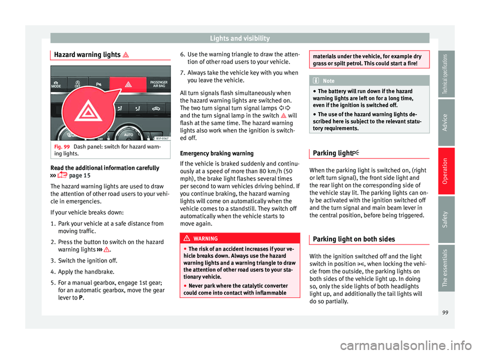 Seat Leon SC 2014 Owners manual Lights and visibility
Hazard warning lights Fig. 99
Dash panel: switch for hazard warn-
ing lights. Read the additional information carefully
››› page 15
The hazard warning lights are Seat Leon SC 2014 Owners manual Lights and visibility
Hazard warning lights Fig. 99
Dash panel: switch for hazard warn-
ing lights. Read the additional information carefully
››› page 15
The hazard warning lights are