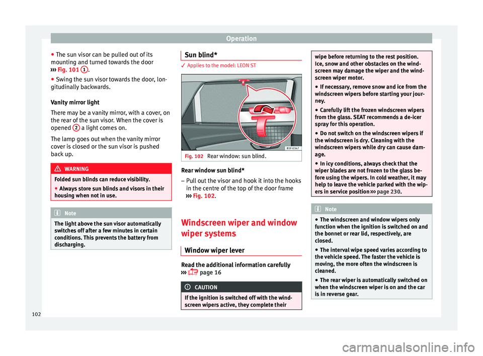 Seat Leon SC 2014  Owners manual Operation
● The sun visor can be pulled out of its
mounting and turned towards the door
›››  Fig. 101  1 .
● Swing the sun visor towards the door, lon-
gitudinally backwards.
Vanity mirror l