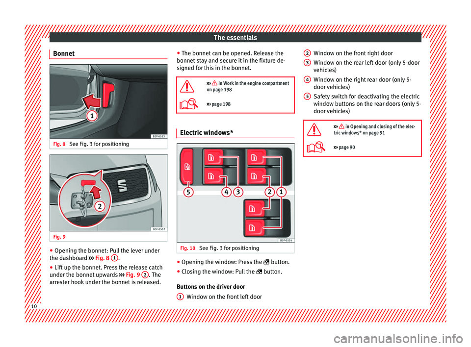 Seat Leon SC 2014 User Guide The essentials
Bonnet Fig. 8 
See Fig. 3 for positioning Fig. 9 
  ●
Opening the bonnet: Pull the lever under
the dashboard  ››› 
Fig. 8  1 .
● Lift up the bonnet. Press the release catch
un