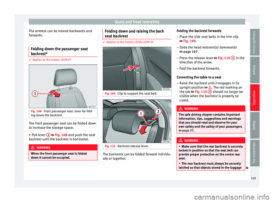 Seat Leon SC 2014 Owners manual Seats and head restraints
The armrest can be moved backwards and
forwards.
Folding down the passenger seat
backrest* 3 Applies to the model: LEON ST
Fig. 108
Front passenger seat: lever for fold-
ing Seat Leon SC 2014 Owners manual Seats and head restraints
The armrest can be moved backwards and
forwards.
Folding down the passenger seat
backrest* 3 Applies to the model: LEON ST
Fig. 108
Front passenger seat: lever for fold-
ing