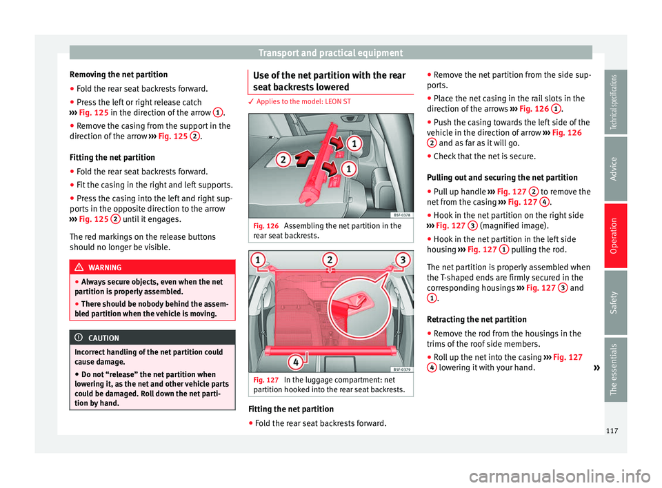 Seat Leon SC 2014 User Guide Transport and practical equipment
Removing the net partition
● Fold the rear seat backrests forward.
● Press the left or right release catch
››› Fig. 125 in the direction of the arrow 1 . Seat Leon SC 2014 User Guide Transport and practical equipment
Removing the net partition
● Fold the rear seat backrests forward.
● Press the left or right release catch
››› Fig. 125 in the direction of the arrow 1 .