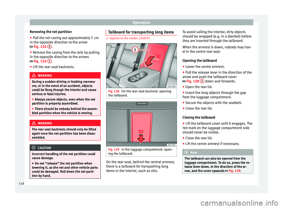 Seat Leon SC 2014 Owners manual Operation
Removing the net partition
● Pull the net casing out approximately 5 cm
in the opposite direction to the arrow
››› Fig. 126 2 .
● Remove the casing from the rails by pulling
in t Seat Leon SC 2014 Owners manual Operation
Removing the net partition
● Pull the net casing out approximately 5 cm
in the opposite direction to the arrow
››› Fig. 126 2 .
● Remove the casing from the rails by pulling
in t