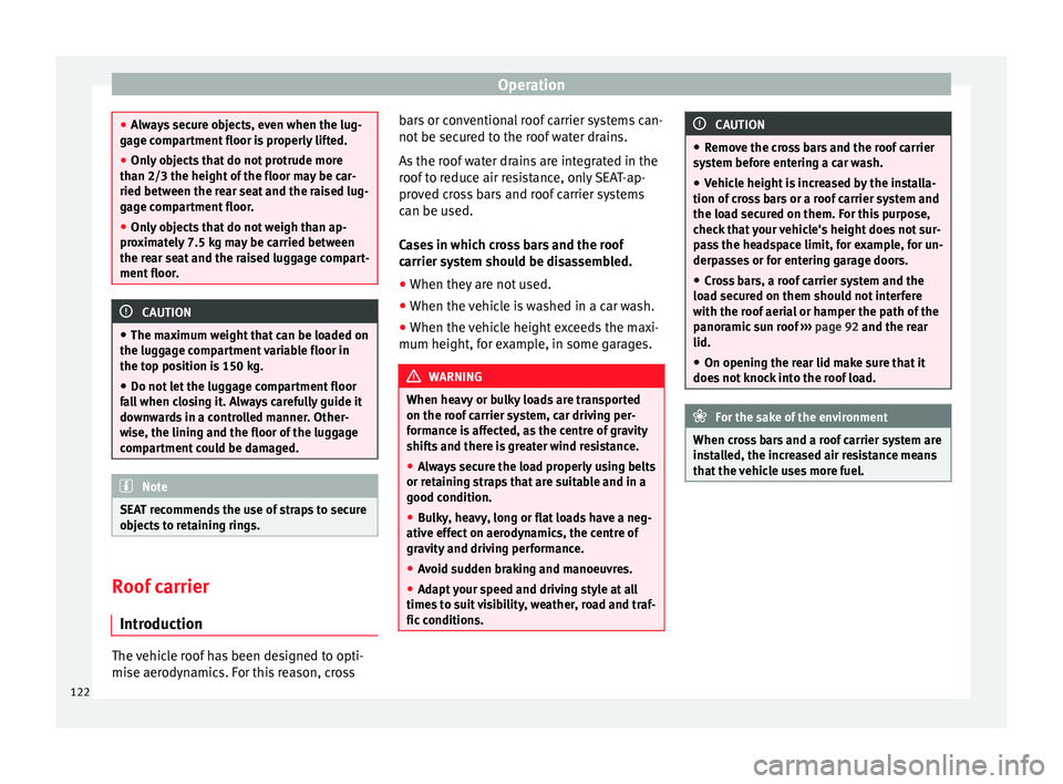 Seat Leon SC 2014  Owners manual Operation
●
Always secure objects, even when the lug-
gage compartment floor is properly lifted.
● Only objects that do not protrude more
than 2/3 the height of the floor may be car-
ried between 