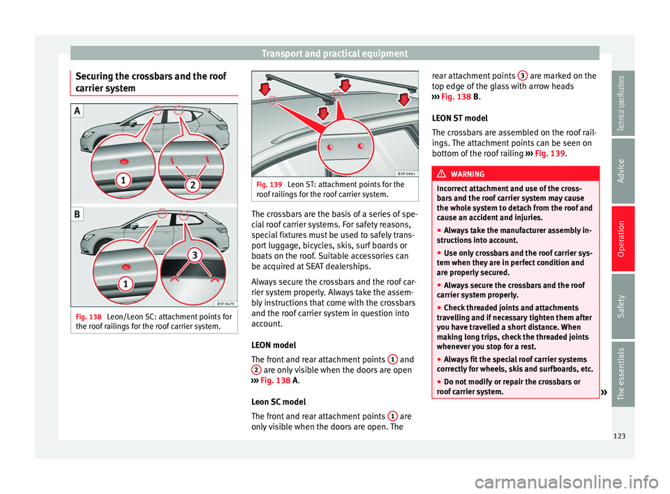 Seat Leon SC 2014 Owners manual Transport and practical equipment
Securing the crossbars and the roof
carrier system Fig. 138
Leon/Leon SC: attachment points for
the roof railings for the roof carrier system. Fig. 139
Leon ST: att Seat Leon SC 2014 Owners manual Transport and practical equipment
Securing the crossbars and the roof
carrier system Fig. 138
Leon/Leon SC: attachment points for
the roof railings for the roof carrier system. Fig. 139
Leon ST: att