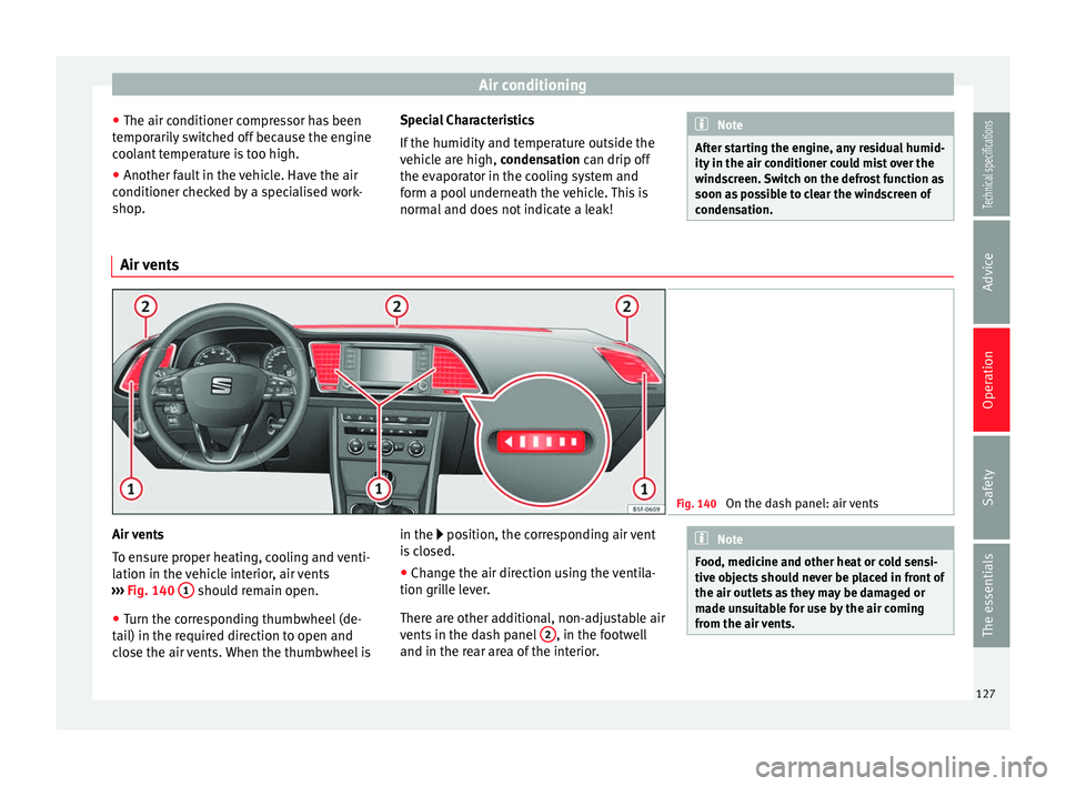 Seat Leon SC 2014 Owners manual Air conditioning
● The air conditioner compressor has been
temporarily switched off because the engine
coolant temperature is too high.
● Another fault in the vehicle. Have the air
conditioner che Seat Leon SC 2014 Owners manual Air conditioning
● The air conditioner compressor has been
temporarily switched off because the engine
coolant temperature is too high.
● Another fault in the vehicle. Have the air
conditioner che