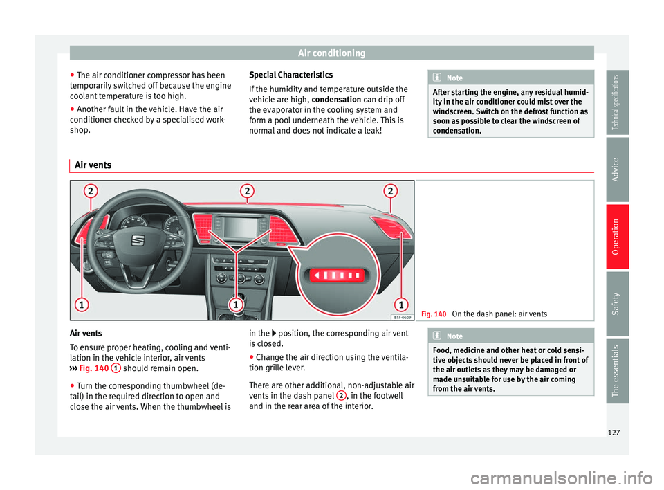 Seat Leon SC 2014  Owners manual Air conditioning
● The air conditioner compressor has been
temporarily switched off because the engine
coolant temperature is too high.
● Another fault in the vehicle. Have the air
conditioner che