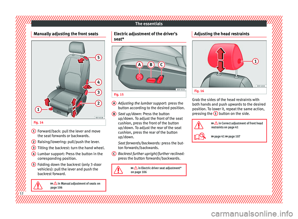 Seat Leon SC 2014 User Guide The essentials
Manually adjusting the front seats Fig. 14 
  Forward/back: pull the lever and move
the seat forwards or backwards.
Raising/lowering: pull/push the lever.
Tilting the backrest: turn the