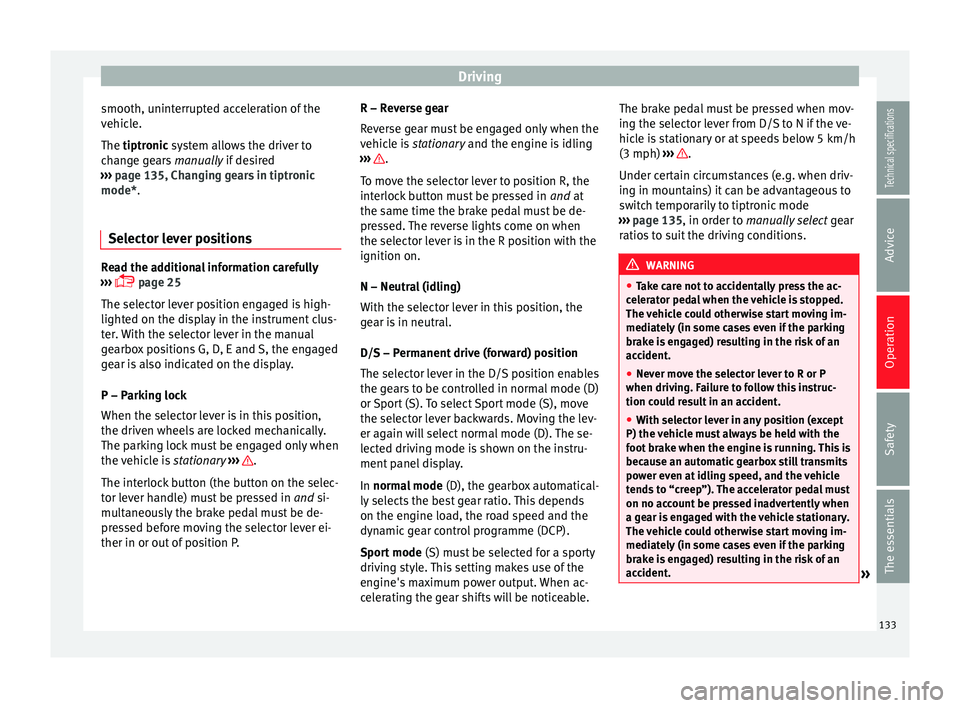 Seat Leon SC 2014  Owners manual Driving
smooth, uninterrupted acceleration of the
vehicle.
The  tiptronic
 system allows the driver to
c
hange gears  manually if desired
›››  page 135, Changing gears in tiptronic
mode*.
Select