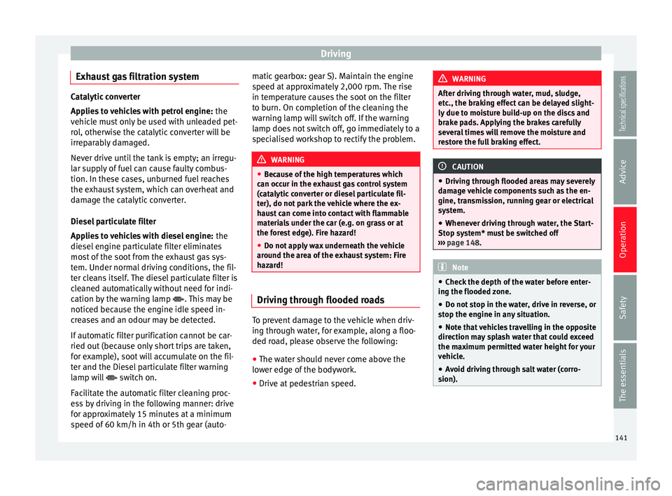 Seat Leon SC 2014  Owners manual Driving
Exhaust gas filtration system Catalytic converter
Applies to vehicles with petrol engine:
 the
vehicle must only be used with unleaded pet-
rol, otherwise the catalytic converter will be
irrep