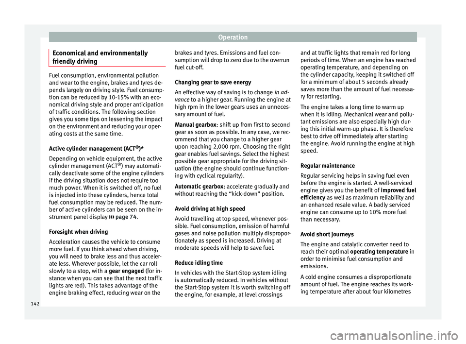 Seat Leon SC 2014  Owners manual Operation
Economical and environmentally
friendly driving Fuel consumption, environmental pollution
and wear to the engine, brakes and tyres de-
pends largely on driving style. Fuel consump-
tion can 