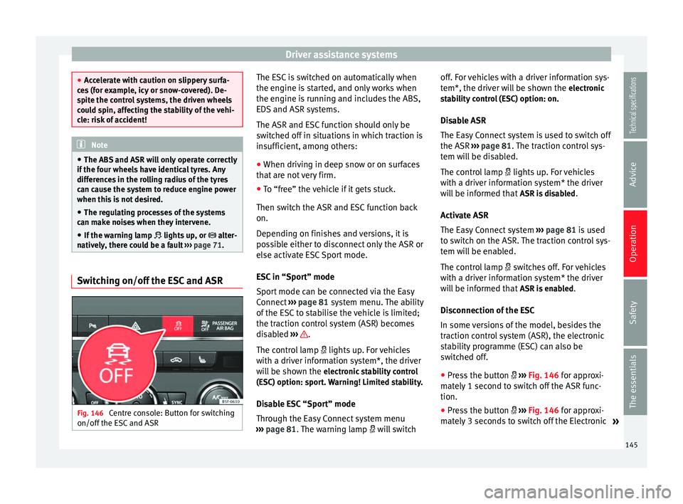 Seat Leon SC 2014 Owners manual Driver assistance systems
●
Accelerate with caution on slippery surfa-
ces (for example, icy or snow-covered). De-
spite the control systems, the driven wheels
could spin, affecting the stability of Seat Leon SC 2014 Owners manual Driver assistance systems
●
Accelerate with caution on slippery surfa-
ces (for example, icy or snow-covered). De-
spite the control systems, the driven wheels
could spin, affecting the stability of