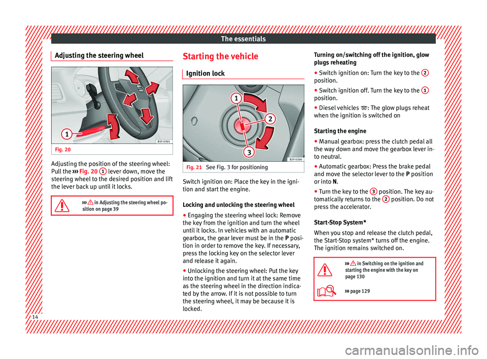 Seat Leon SC 2014 User Guide The essentials
Adjusting the steering wheel Fig. 20 
  Adjusting the position of the steering wheel:
Pull the 
››› Fig. 20  1  lever down, move the
steering wheel to the desired position and lif