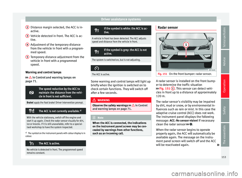 Seat Leon SC 2014 User Guide Driver assistance systems
Distance margin selected, the ACC is in-
active.
Vehicle detected in front. The ACC is ac-
tive.
Adjustment of the temporary distance
from the vehicle in front with a program Seat Leon SC 2014 User Guide Driver assistance systems
Distance margin selected, the ACC is in-
active.
Vehicle detected in front. The ACC is ac-
tive.
Adjustment of the temporary distance
from the vehicle in front with a program