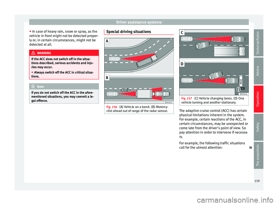 Seat Leon SC 2014 Owners manual Driver assistance systems
● In case of heavy rain, snow or spray, as the
vehicle in front might not be detected proper-
ly or, in certain circumstances, might not be
detected at all. WARNING
If the Seat Leon SC 2014 Owners manual Driver assistance systems
● In case of heavy rain, snow or spray, as the
vehicle in front might not be detected proper-
ly or, in certain circumstances, might not be
detected at all. WARNING
If the
