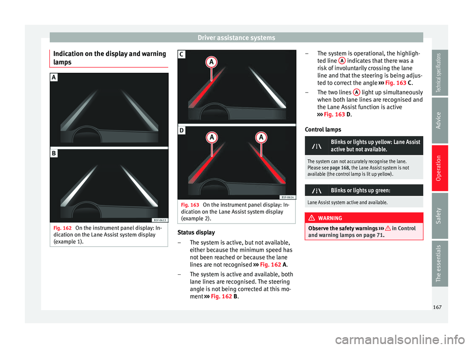 Seat Leon SC 2014 Workshop Manual Driver assistance systems
Indication on the display and warning
lamps Fig. 162
On the instrument panel display: In-
dication on the Lane Assist system display
(example 1). Fig. 163
On the instrument Seat Leon SC 2014 Workshop Manual Driver assistance systems
Indication on the display and warning
lamps Fig. 162
On the instrument panel display: In-
dication on the Lane Assist system display
(example 1). Fig. 163
On the instrument