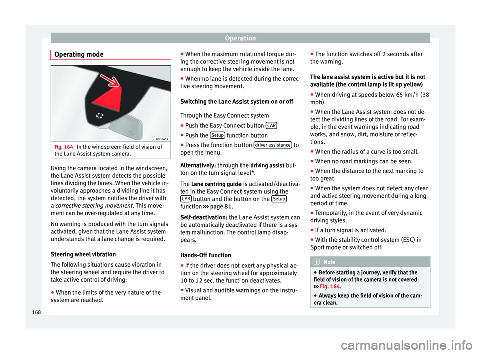 Seat Leon SC 2014 Owners manual Operation
Operating mode Fig. 164
In the windscreen: field of vision of
the Lane Assist system camera. Using the camera located in the windscreen,
the Lane Assist system detects the possible
lines di Seat Leon SC 2014 Owners manual Operation
Operating mode Fig. 164
In the windscreen: field of vision of
the Lane Assist system camera. Using the camera located in the windscreen,
the Lane Assist system detects the possible
lines di