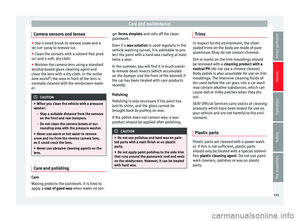 Seat Leon SC 2014  Owners manual Care and maintenance
Camera sensors and lenses ●
Use a small brush to remove snow and a
de-icer spray to remove ice.
● Clean the sensors with a solvent-free prod-
uct and a soft, dry cloth.
● Mo
