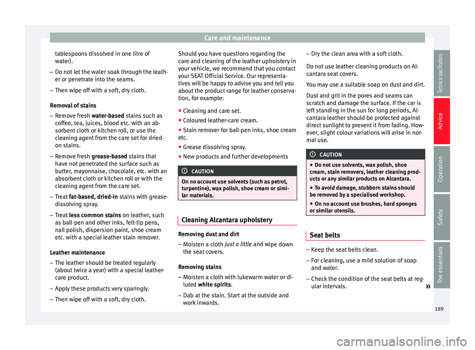 Seat Leon SC 2014 Owners manual Care and maintenance
tablespoons dissolved in one litre of
water).
– Do not let the water soak through the leath-
er or penetrate into the seams.
– Then wipe off with a soft, dry cloth.
Removal of Seat Leon SC 2014 Owners manual Care and maintenance
tablespoons dissolved in one litre of
water).
– Do not let the water soak through the leath-
er or penetrate into the seams.
– Then wipe off with a soft, dry cloth.
Removal of