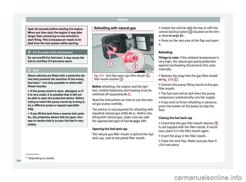 Seat Leon SC 2014 Owners manual Advice
least 30 seconds before starting the engine.
When you then start the engine it may take
longer than normal (up to one minute) to
start firing. This is because air needs to be
bled from the fuel Seat Leon SC 2014 Owners manual Advice
least 30 seconds before starting the engine.
When you then start the engine it may take
longer than normal (up to one minute) to
start firing. This is because air needs to be
bled from the fuel