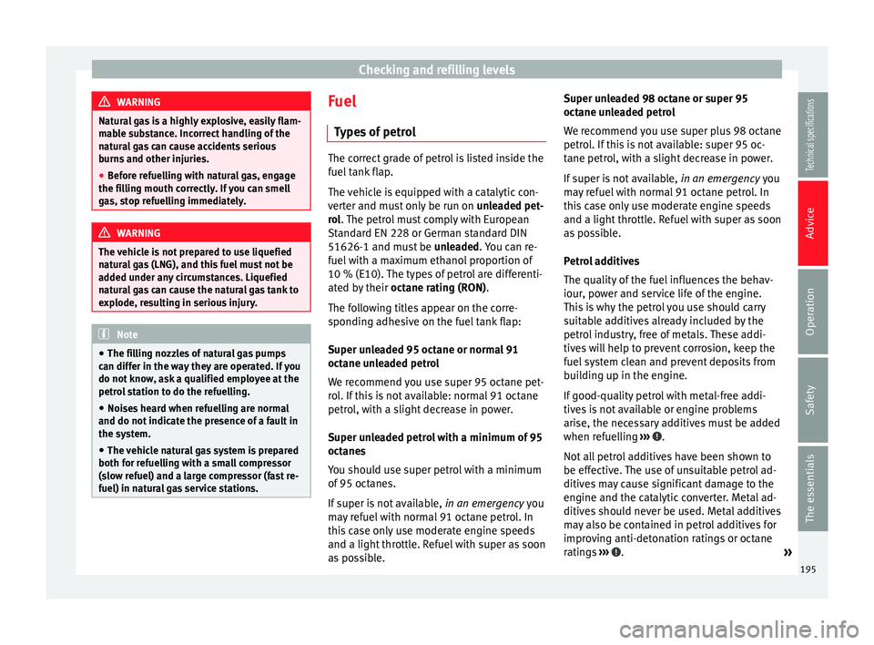 Seat Leon SC 2014  Owners manual Checking and refilling levels
WARNING
Natural gas is a highly explosive, easily flam-
mable substance. Incorrect handling of the
natural gas can cause accidents serious
burns and other injuries.
● B