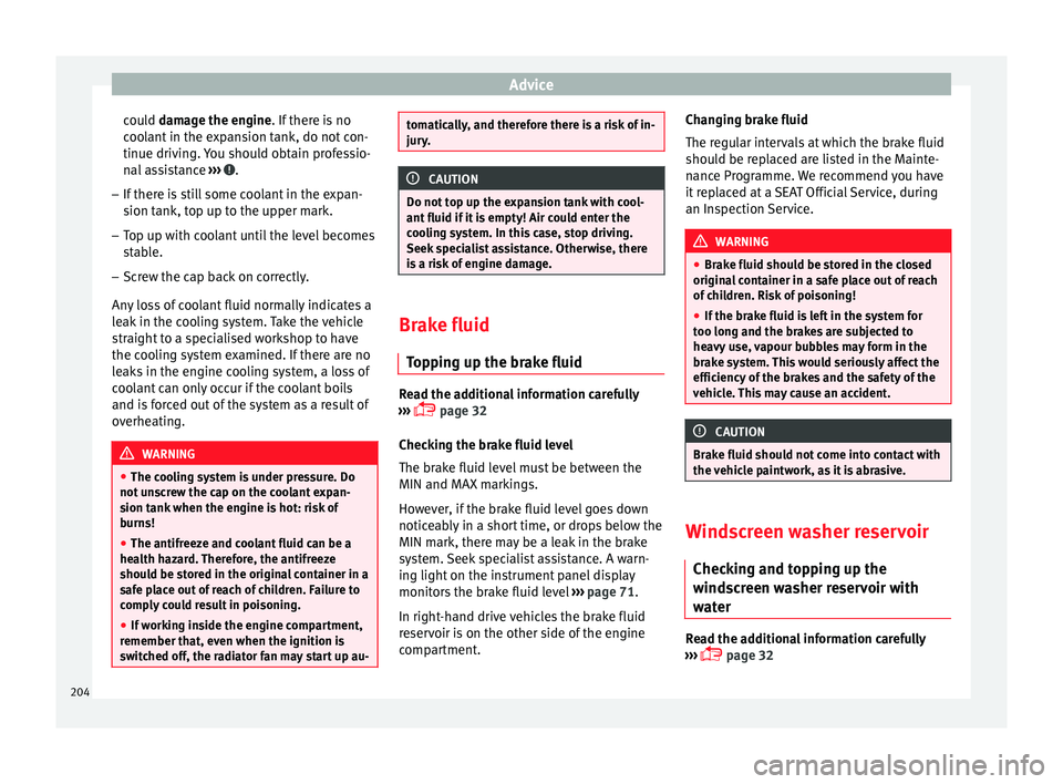 Seat Leon SC 2014  Owners manual Advice
could  damage the engine
. If there is no
c
oolant in the expansion tank, do not con-
tinue driving. You should obtain professio-
nal assistance  ›››  .
– If there is still some coolant