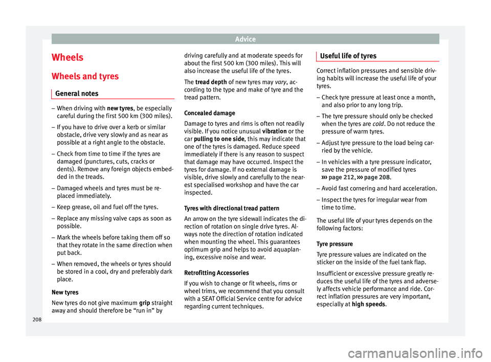 Seat Leon SC 2014 Owners manual Advice
Wheels
Wheels and tyres General notes –
When driving with new tyres, be especially
car
eful during the first 500 km (300 miles).
– If you have to drive over a kerb or similar
obstacle, driv Seat Leon SC 2014 Owners manual Advice
Wheels
Wheels and tyres General notes –
When driving with new tyres, be especially
car
eful during the first 500 km (300 miles).
– If you have to drive over a kerb or similar
obstacle, driv