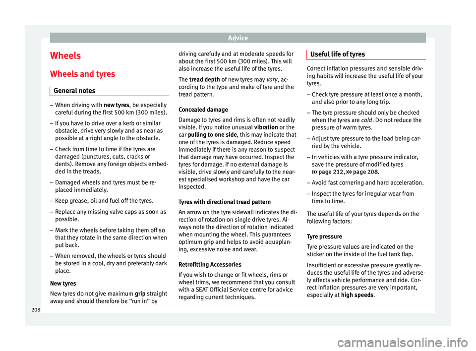 Seat Leon SC 2014  Owners manual Advice
Wheels
Wheels and tyres General notes –
When driving with new tyres, be especially
car
eful during the first 500 km (300 miles).
– If you have to drive over a kerb or similar
obstacle, driv