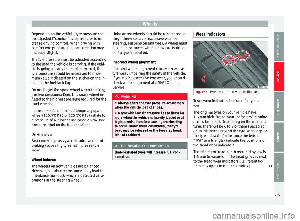 Seat Leon SC 2014  Owners manual Wheels
Depending on the vehicle, tyre pressure can
be adjusted (“comfort” tyre pressure) to in-
crease driving comfort. When driving with
comfort tyre pressure fuel consumption may
increase slight
