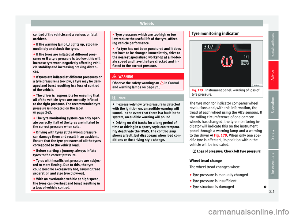 Seat Leon SC 2014  Owners manual Wheels
control of the vehicle and a serious or fatal
accident.
●
If the warning lamp   lights up, stop im-
mediately and check the tyres.
● If the tyres are inflated at different pres-
sures or