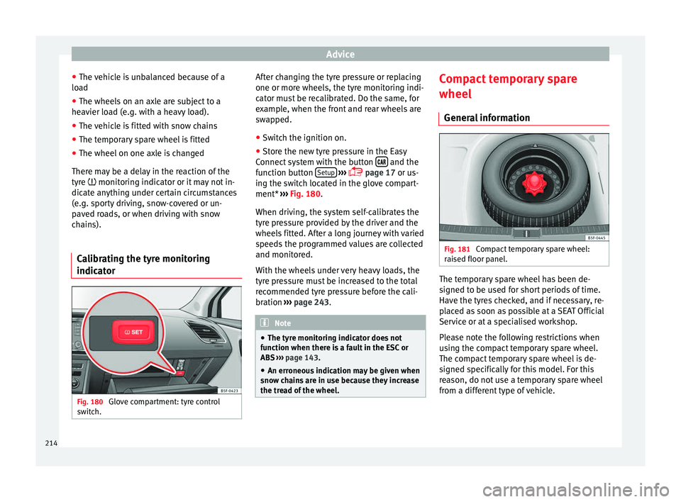 Seat Leon SC 2014 Owners manual Advice
● The vehicle is unbalanced because of a
load
● The wheels on an axle are subject to a
heavier load (e.g. with a heavy load).
● The vehicle is fitted with snow chains
● The temporary sp Seat Leon SC 2014 Owners manual Advice
● The vehicle is unbalanced because of a
load
● The wheels on an axle are subject to a
heavier load (e.g. with a heavy load).
● The vehicle is fitted with snow chains
● The temporary sp