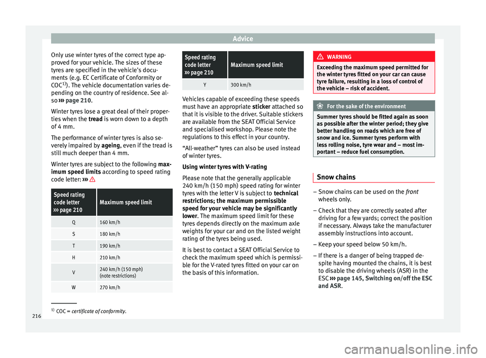 Seat Leon SC 2014  Owners manual Advice
Only use winter tyres of the correct type ap-
proved for your vehicle. The sizes of these
tyres are specified in the vehicle's docu-
ments (e.g. EC Certificate of Conformity or
COC 1)
). Th