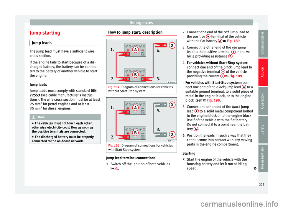 Seat Leon SC 2014  Owners manual Emergencies
Jump starting Jump leads The jump lead must have a sufficient wire
cross section.
If the engine fails to start because of a dis-
charged battery, the battery can be connec-
ted to the batt