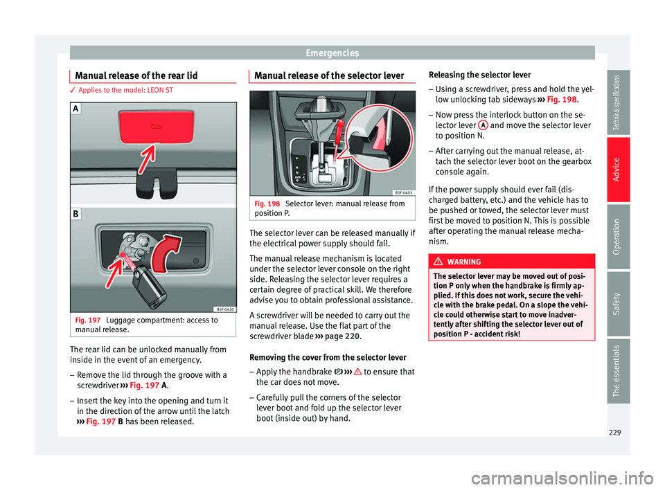 Seat Leon SC 2014  Owners manual Emergencies
Manual release of the rear lid 3 Applies to the model: LEON ST
Fig. 197 
Luggage compartment: access to
manual release. The rear lid can be unlocked manually from
inside in the event of an