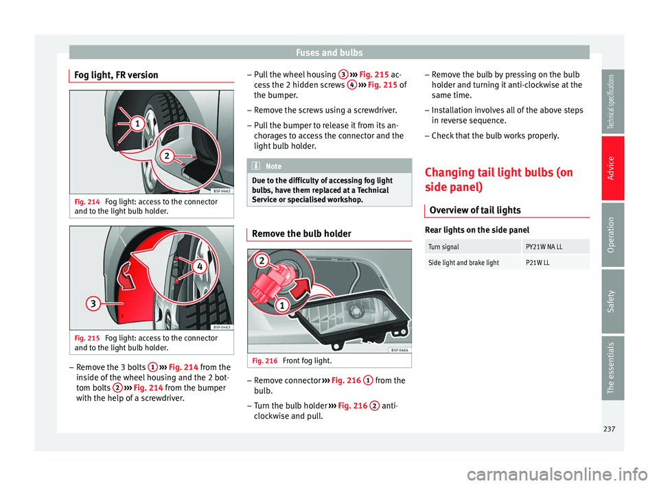 Seat Leon SC 2014 Owners manual Fuses and bulbs
Fog light, FR version Fig. 214
Fog light: access to the connector
and to the light bulb holder. Fig. 215
Fog light: access to the connector
and to the light bulb holder. –
Remove t Seat Leon SC 2014 Owners manual Fuses and bulbs
Fog light, FR version Fig. 214
Fog light: access to the connector
and to the light bulb holder. Fig. 215
Fog light: access to the connector
and to the light bulb holder. –
Remove t