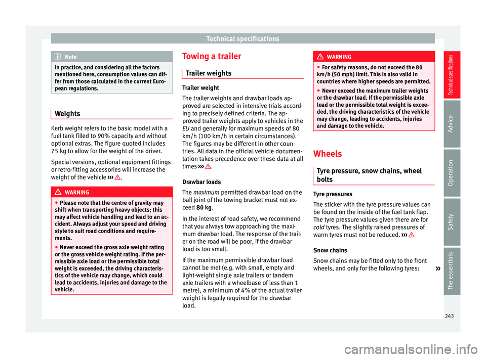 Seat Leon SC 2014  Owners manual Technical specifications
Note
In practice, and considering all the factors
mentioned here, consumption values can dif-
fer from those calculated in the current Euro-
pean regulations. Weights
Kerb wei