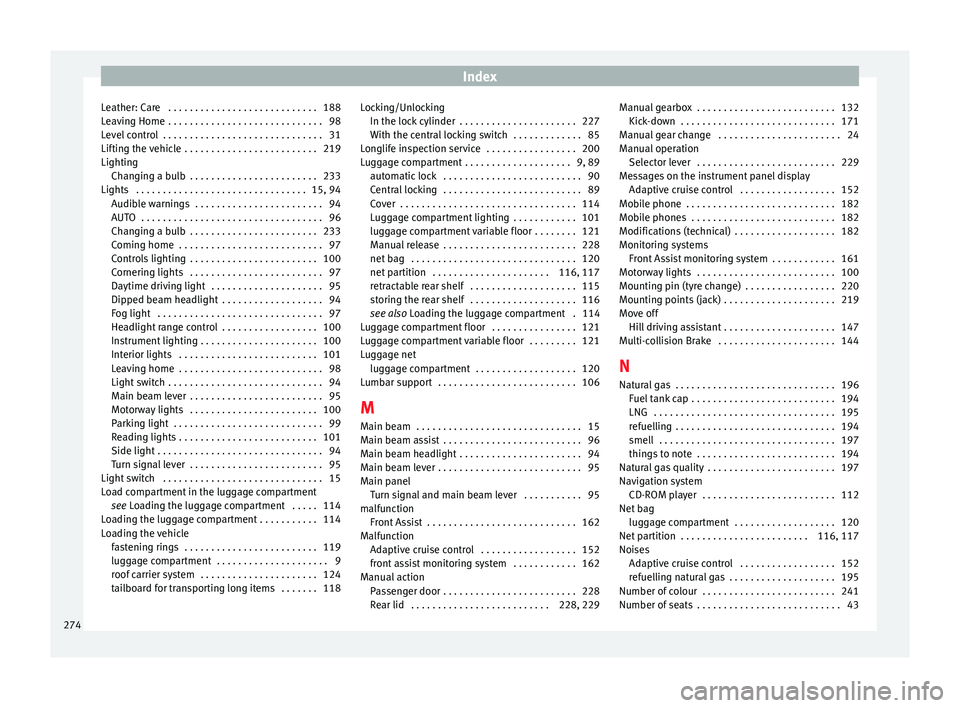 Seat Leon SC 2014  Owners manual Index
Leather: Care  . . . . . . . . . . . . . . . . . . . . . . . . . . . . 188
Leaving Home  . . . . . . . . . . . . . . . . . . . . . . . . . . . . . 98
Level control  . . . . . . . . . . . . . . .