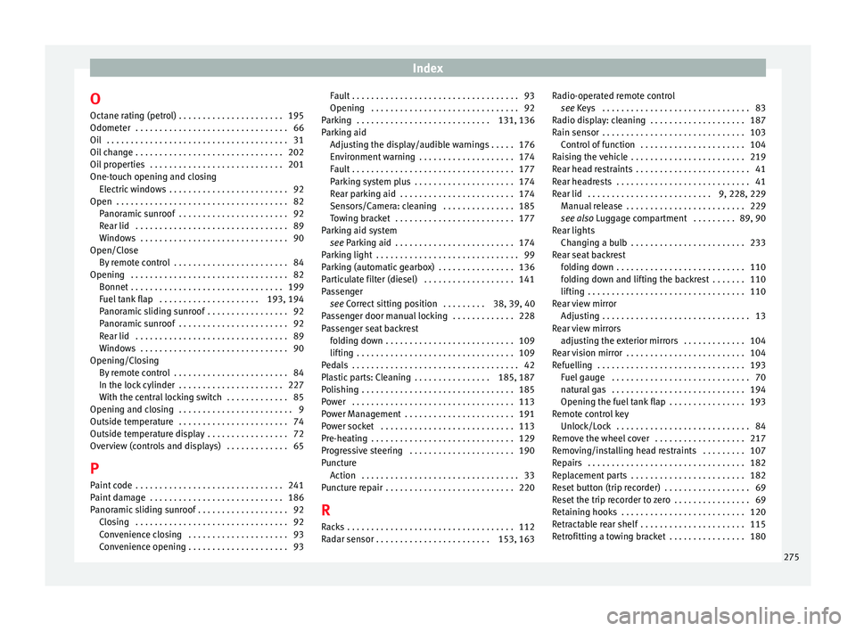 Seat Leon SC 2014  Owners manual Index
O Octane rating (petrol) . . . . . . . . . . . . . . . . . . . . . . 195
Odometer  . . . . . . . . . . . . . . . . . . . . . . . . . . . . . . . . 66
Oil  . . . . . . . . . . . . . . . . . . . .