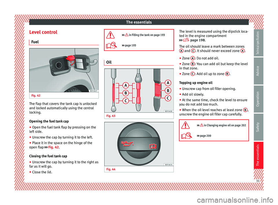 Seat Leon SC 2014 Owners Guide The essentials
Level control Fuel Fig. 42 
  The flap that covers the tank cap is unlocked
and locked automatically using the central
locking.
Opening the fuel tank cap
●
Open the fuel tank flap by 