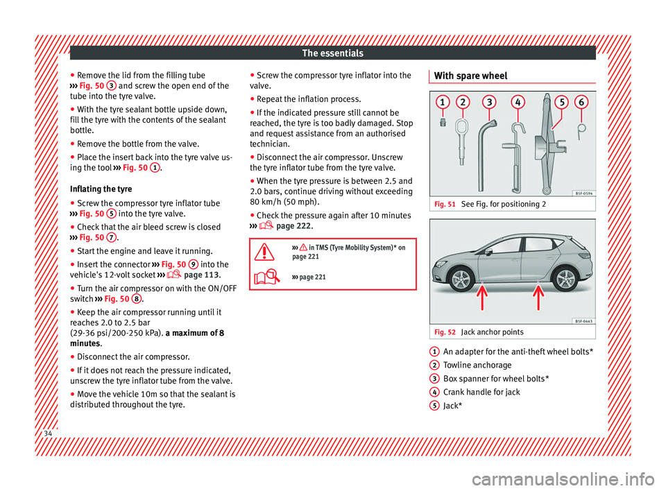 Seat Leon SC 2014  Owners manual The essentials
● Remove the lid from the filling tube
›››  Fig. 50  3  and screw the open end of the
tube into the tyre valve.
● With the tyre sealant bottle upside down,
fill the tyre with 