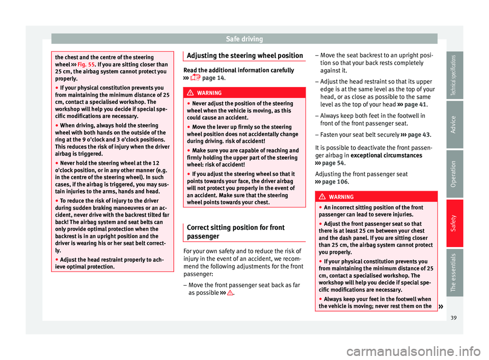 Seat Leon SC 2014 Service Manual Safe driving
the chest and the centre of the steering
wheel 
››› Fig. 55. If you are sitting closer than
25 c m, the airb
ag system cannot protect you
properly.
● If your physical constitution