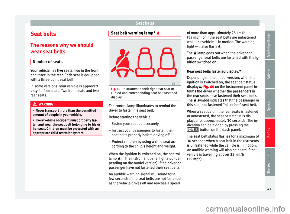 Seat Leon SC 2014  Owners manual Seat belts
Seat belts
The reasons why we should
wear seat belts Number of seats Your vehicle has 
five seats, two in the front
and thr ee in the r
ear. Each seat is equipped
with a three-point seat be