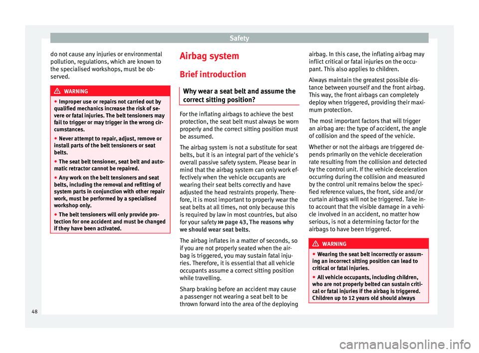 Seat Leon SC 2014 Service Manual Safety
do not cause any injuries or environmental
pollution, regulations, which are known to
the specialised workshops, must be ob-
served. WARNING
● Improper use or repairs not carried out by
quali