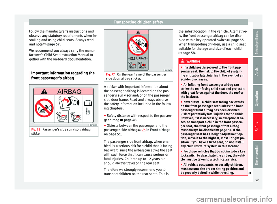 Seat Leon SC 2014  Owners manual Transporting children safety
Follow the manufacturer's instructions and
observe any statutory requirements when in-
stalling and using child seats. Always read
and note  ››› page 57 .
W e r
