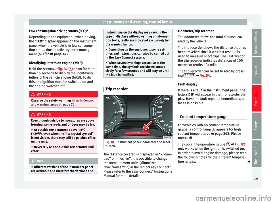Seat Leon SC 2014 User Guide Instruments and warning/control lamps
Low consumption driving status (ECO)*
Depending on the equipment, when driving,
the “ ECO” display appears on the instrument
p anel
when the vehicle is in lo Seat Leon SC 2014 User Guide Instruments and warning/control lamps
Low consumption driving status (ECO)*
Depending on the equipment, when driving,
the “ ECO” display appears on the instrument
p anel
when the vehicle is in lo