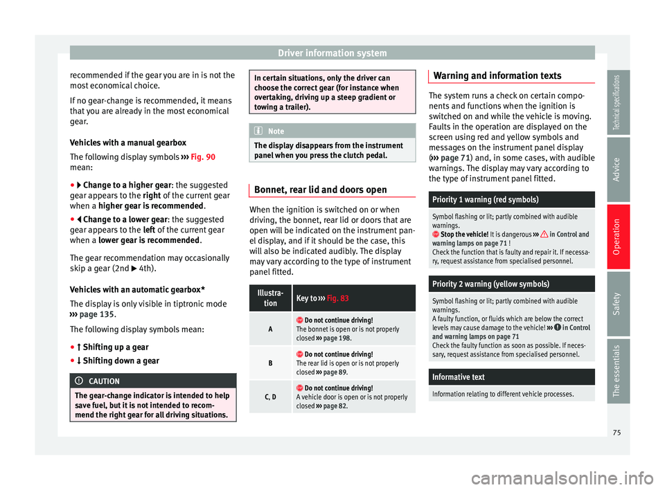 Seat Leon SC 2014  Owners manual Driver information system
recommended if the gear you are in is not the
most economical choice.
If no gear-change is recommended, it means
that you are already in the most economical
gear.
Vehicles wi