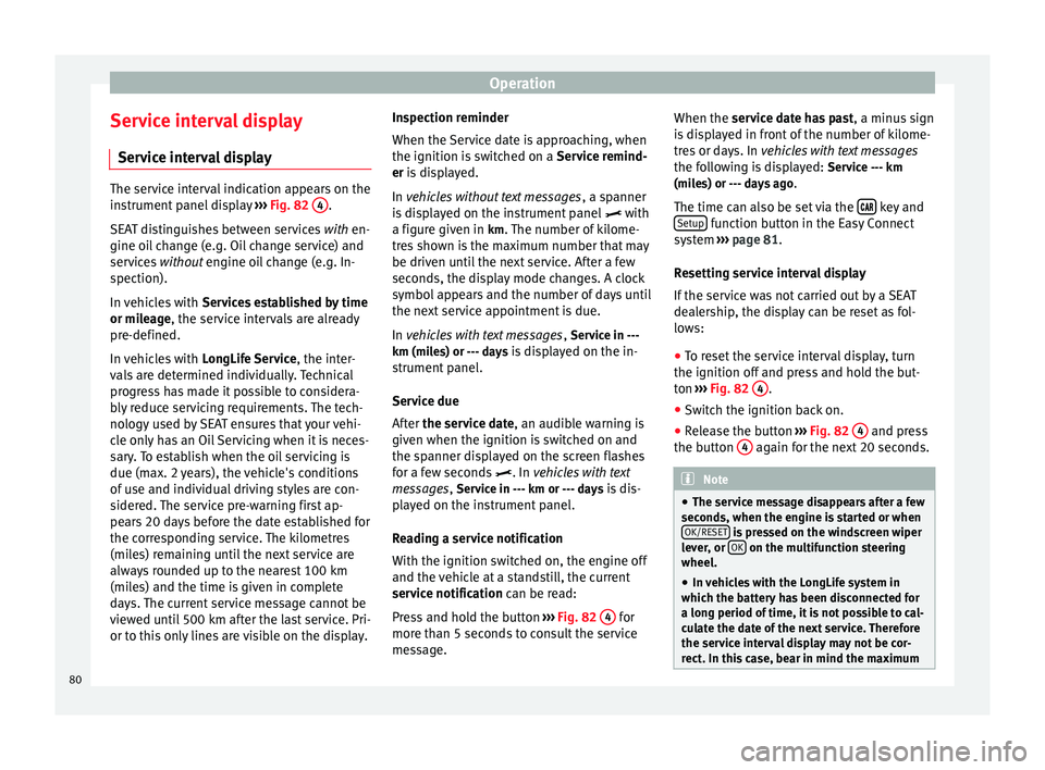 Seat Leon SC 2014  Owners manual Operation
Service interval display Service interval display The service interval indication appears on the
instrument panel display 
››› Fig. 82  4 .
SEAT distinguishes between services  with en